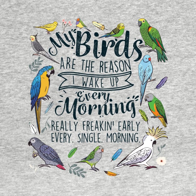 My Birds Are The Reason I Wake Up Every Morning by Psitta